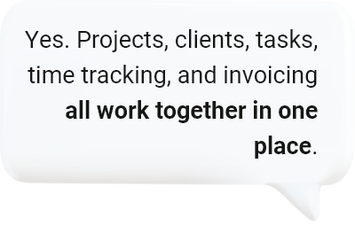 Yes. Projects, clients, tasks, time tracking and invoicing all work together in one place.