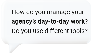 How do you manage your agency's day-to-day work? Do you use different tools?